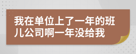 我在单位上了一年的班儿公司啊一年没给我