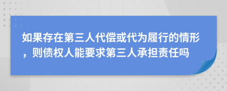 如果存在第三人代偿或代为履行的情形，则债权人能要求第三人承担责任吗