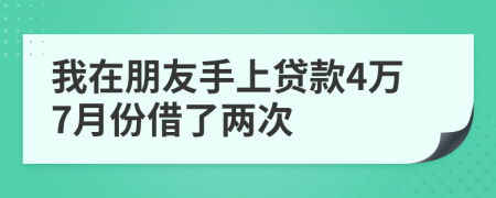 我在朋友手上贷款4万7月份借了两次