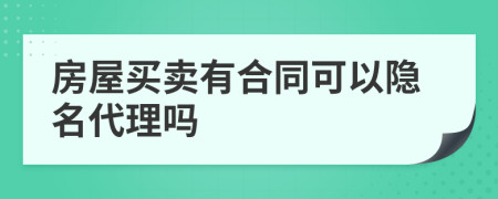 房屋买卖有合同可以隐名代理吗