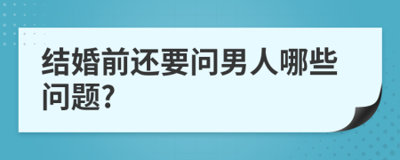 结婚前还要问男人哪些问题?