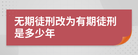 无期徒刑改为有期徒刑是多少年