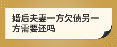 婚后夫妻一方欠债另一方需要还吗