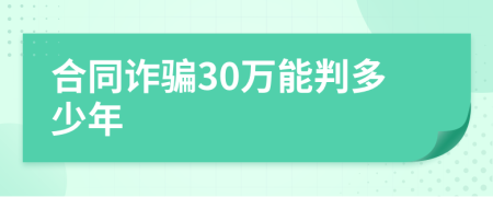 合同诈骗30万能判多少年