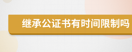 继承公证书有时间限制吗