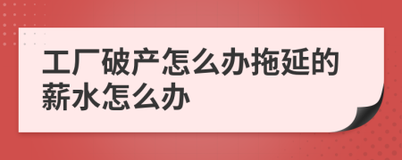工厂破产怎么办拖延的薪水怎么办