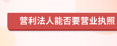 营利法人能否要营业执照