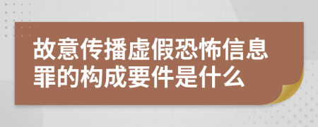 故意传播虚假恐怖信息罪的构成要件是什么