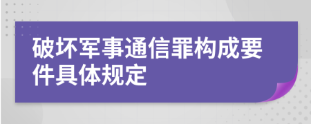 破坏军事通信罪构成要件具体规定