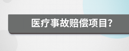 医疗事故赔偿项目？