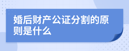 婚后财产公证分割的原则是什么