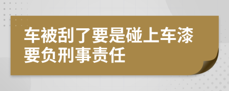 车被刮了要是碰上车漆要负刑事责任