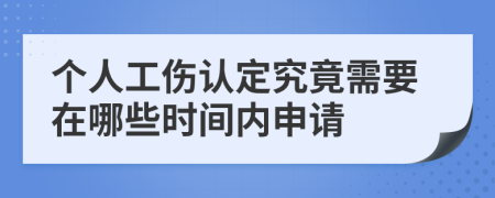 个人工伤认定究竟需要在哪些时间内申请