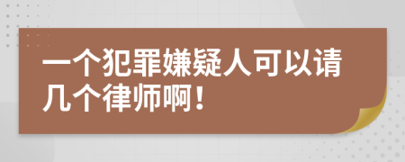 一个犯罪嫌疑人可以请几个律师啊！