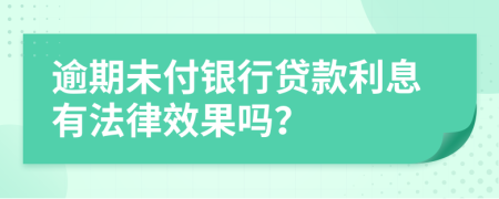 逾期未付银行贷款利息有法律效果吗？