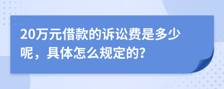 20万元借款的诉讼费是多少呢，具体怎么规定的？