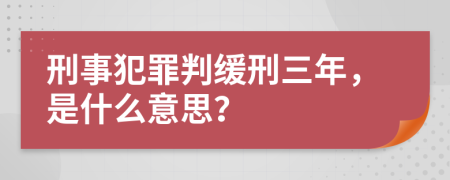 刑事犯罪判缓刑三年，是什么意思？