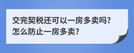 交完契税还可以一房多卖吗？怎么防止一房多卖?