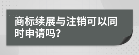 商标续展与注销可以同时申请吗？