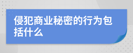 侵犯商业秘密的行为包括什么