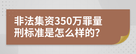 非法集资350万罪量刑标准是怎么样的？