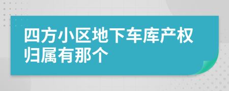 四方小区地下车库产权归属有那个