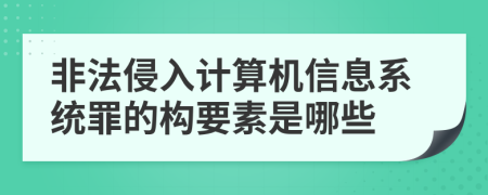 非法侵入计算机信息系统罪的构要素是哪些