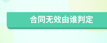 合同无效由谁判定