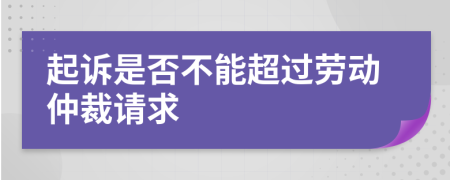 起诉是否不能超过劳动仲裁请求