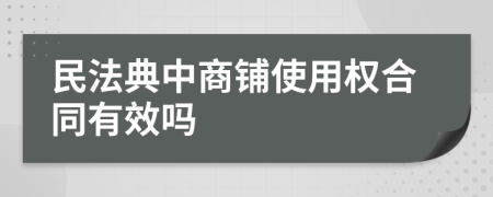 民法典中商铺使用权合同有效吗