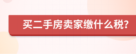 买二手房卖家缴什么税？