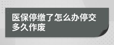 医保停缴了怎么办停交多久作废