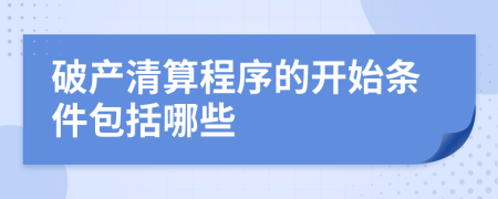 破产清算程序的开始条件包括哪些