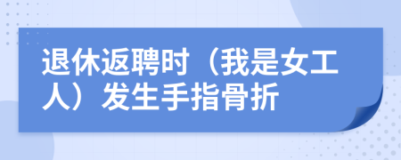 退休返聘时（我是女工人）发生手指骨折