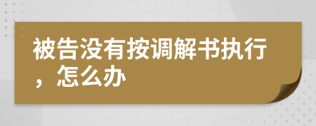 被告没有按调解书执行，怎么办