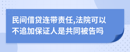 民间借贷连带责任,法院可以不追加保证人是共同被告吗