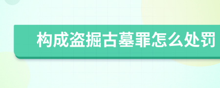 构成盗掘古墓罪怎么处罚