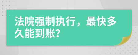 法院强制执行，最快多久能到账？