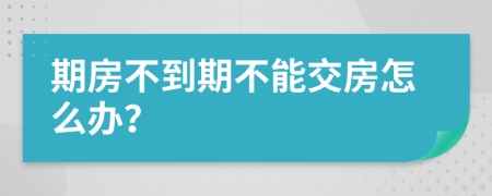 期房不到期不能交房怎么办？