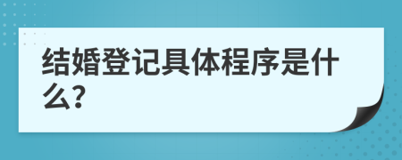 结婚登记具体程序是什么？