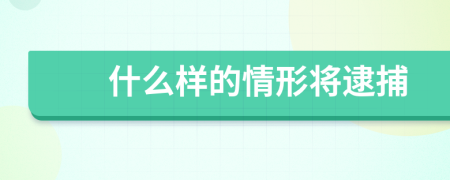 什么样的情形将逮捕