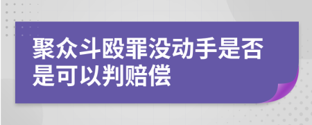 聚众斗殴罪没动手是否是可以判赔偿