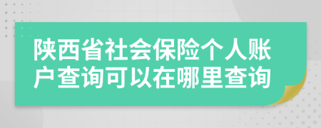 陕西省社会保险个人账户查询可以在哪里查询