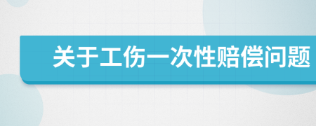 关于工伤一次性赔偿问题