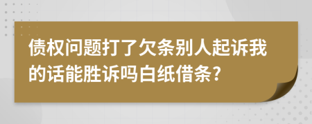 债权问题打了欠条别人起诉我的话能胜诉吗白纸借条?