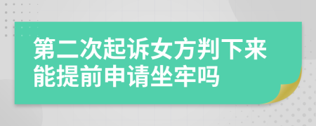 第二次起诉女方判下来能提前申请坐牢吗