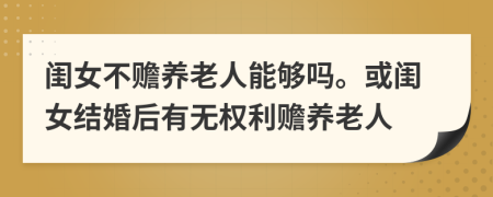 闺女不赡养老人能够吗。或闺女结婚后有无权利赡养老人