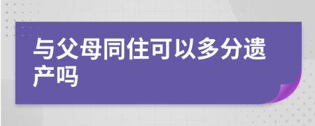 与父母同住可以多分遗产吗