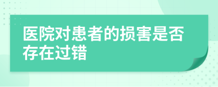 医院对患者的损害是否存在过错