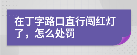 在丁字路口直行闯红灯了，怎么处罚